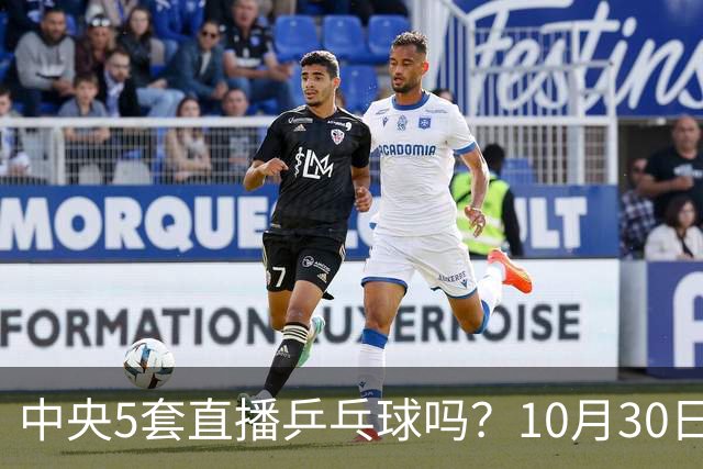 中央5套直播乒乓球吗？10月30日CCTV5直播WTT冠军赛！国乒出战5场