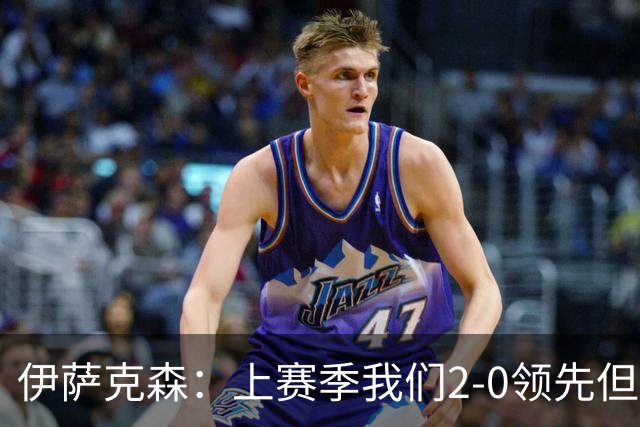 伊萨克森：上赛季我们2-0领先但被扳平，今天的胜利至关重要