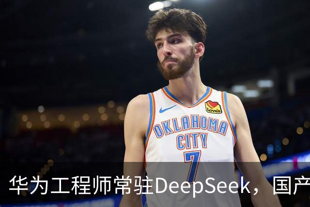 华为工程师常驻DeepSeek，国产大模型与芯片不再“将就”，开始一起定义下一代AI芯片