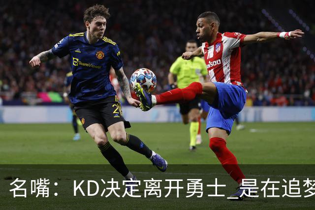 名嘴：KD决定离开勇士 是在追梦说那句话之前