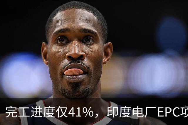 完工进度仅41%，印度电厂EPC项目起争议，清新环境称遭业主终止合同，发起近40亿卢比仲裁索赔