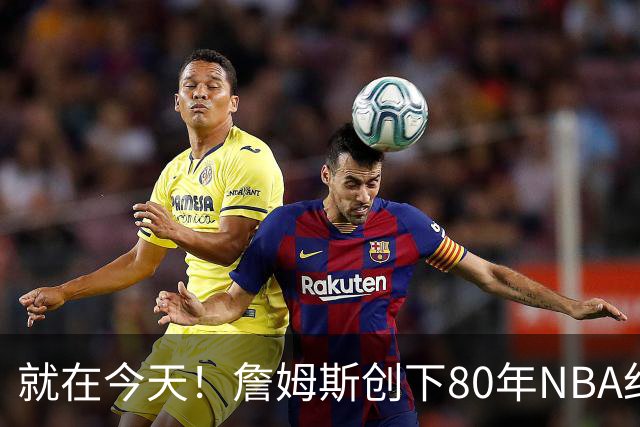 就在今天！詹姆斯创下80年NBA纪录，前无古人