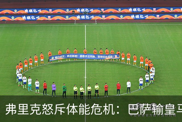 弗里克怒斥体能危机：巴萨输皇马并非借口