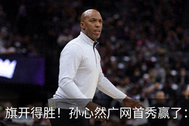 旗开得胜！孙心然广网首秀赢了：连赢2盘晋级16强，即时排名飙升