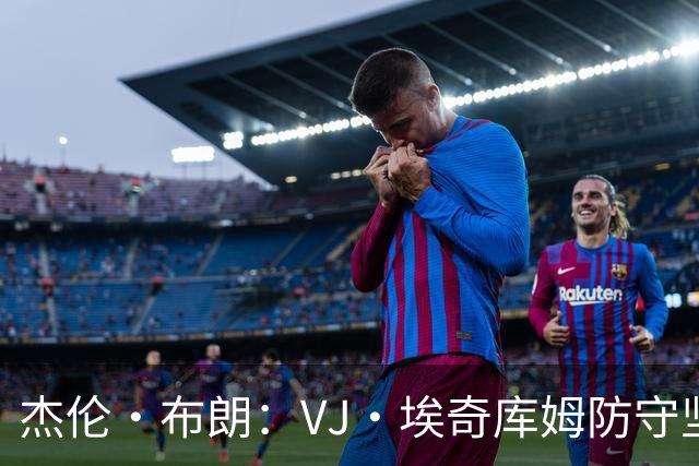 杰伦·布朗：VJ·埃奇库姆防守坚韧&篮板极佳 还能全场领防
