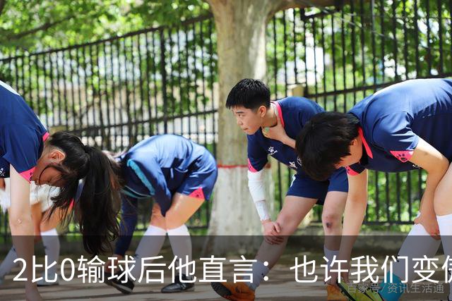 2比0输球后他直言：也许我们变傲慢了