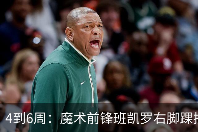 4到6周：魔术前锋班凯罗右脚踝扭伤，赛季开局遇挫