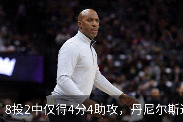 8投2中仅得4分4助攻，丹尼尔斯这场存在感太低